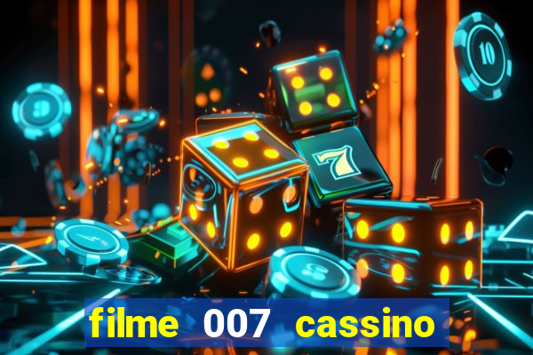 filme 007 cassino royale completo dublado